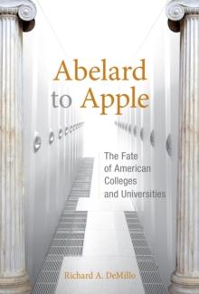 Abelard to Apple : The Fate of American Colleges and Universities