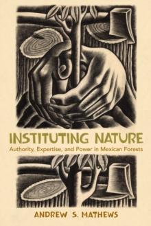 Instituting Nature : Authority, Expertise, and Power in Mexican Forests