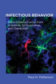 Infectious Behavior : Brain-Immune Connections in Autism, Schizophrenia, and Depression