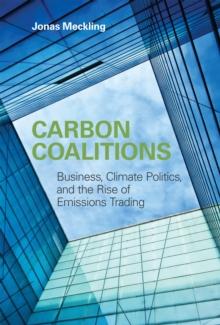 Carbon Coalitions : Business, Climate Politics, and the Rise of Emissions Trading