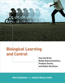 Biological Learning and Control : How the Brain Builds Representations, Predicts Events, and Makes Decisions