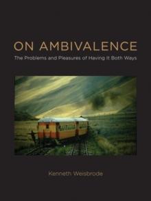 On Ambivalence : The Problems and Pleasures of Having it Both Ways