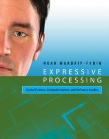 Expressive Processing : Digital Fictions, Computer Games, and Software Studies