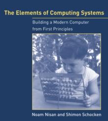 The Elements of Computing Systems : Building a Modern Computer from First Principles