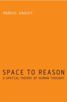 Space to Reason : A Spatial Theory of Human Thought