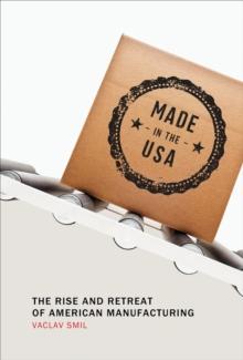 Made in the USA : The Rise and Retreat of American Manufacturing