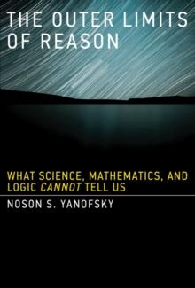 The Outer Limits of Reason : What Science, Mathematics, and Logic Cannot Tell Us