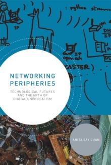 Networking Peripheries : Technological Futures and the Myth of Digital Universalism