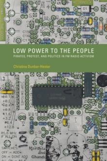 Low Power to the People : Pirates, Protest, and Politics in FM Radio Activism