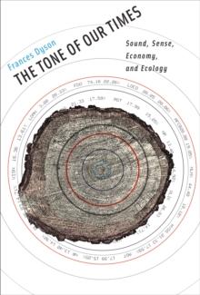 The Tone of Our Times : Sound, Sense, Economy, and Ecology