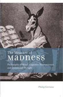 The Measure of Madness : Philosophy of Mind, Cognitive Neuroscience, and Delusional Thought