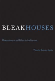 Bleak Houses : Disappointment and Failure in Architecture