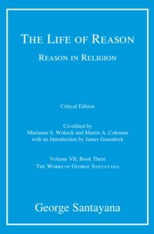 The Life of Reason or The Phases of Human Progress : Reason in Religion, Volume VII, Book Three