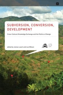 Subversion, Conversion, Development : Cross-Cultural Knowledge Exchange and the Politics of Design