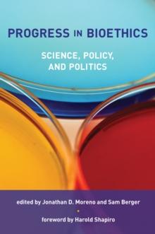 Progress in Bioethics : Science, Policy, and Politics