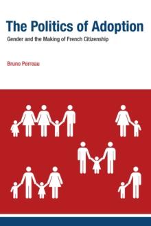 The Politics of Adoption : Gender and the Making of French Citizenship