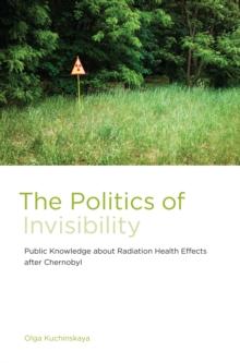 The Politics of Invisibility : Public Knowledge about Radiation Health Effects after Chernobyl