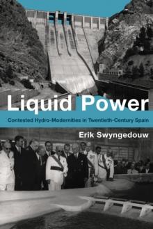 Liquid Power : Contested Hydro-Modernities in Twentieth-Century Spain