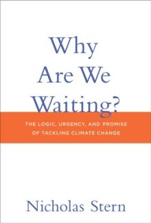 Why Are We Waiting? : The Logic, Urgency, and Promise of Tackling Climate Change