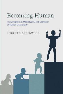 Becoming Human : The Ontogenesis, Metaphysics, and Expression of Human Emotionality