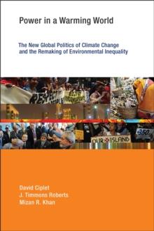 Power in a Warming World : The New Global Politics of Climate Change and the Remaking of Environmental Inequality