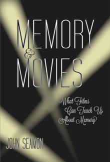 Memory and Movies : What Films Can Teach Us about Memory