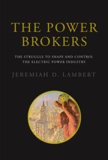 The Power Brokers : The Struggle to Shape and Control the Electric Power Industry