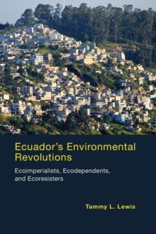 Ecuador's Environmental Revolutions : Ecoimperialists, Ecodependents, and Ecoresisters