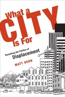 A What a City Is For : Remaking the Politics of Displacement