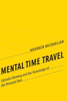 Mental Time Travel : Episodic Memory and Our Knowledge of the Personal Past