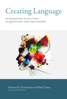 Creating Language : Integrating Evolution, Acquisition, and Processing