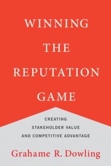 Winning the Reputation Game : Creating Stakeholder Value and Competitive Advantage