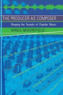 The Producer as Composer : Shaping the Sounds of Popular Music