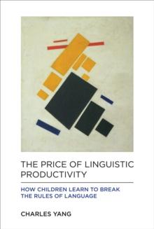 The Price of Linguistic Productivity : How Children Learn to Break the Rules of Language