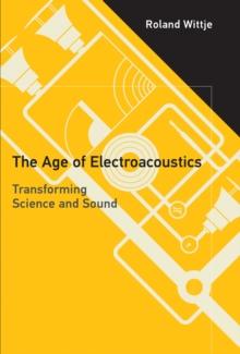 The Age of Electroacoustics : Transforming Science and Sound