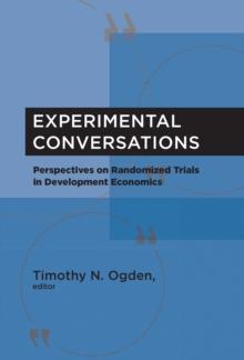 Experimental Conversations : Perspectives on Randomized Trials in Development Economics