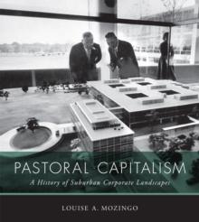 Pastoral Capitalism : A History of Suburban Corporate Landscapes