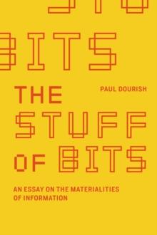 The Stuff of Bits : An Essay on the Materialities of Information