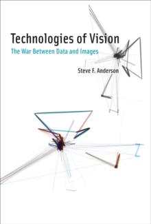 Technologies of Vision : The War Between Data and Images