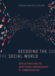 Decoding the Social World : Data Science and the Unintended Consequences of Communication