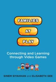 Families at Play : Connecting and Learning through Video Games