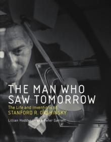 The Man Who Saw Tomorrow : The Life and Inventions of Stanford R. Ovshinsky