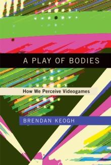 A Play of Bodies : How We Perceive Videogames