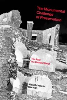 The Monumental Challenge of Preservation : The Past in a Volatile World