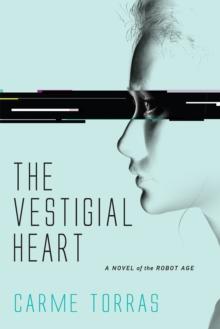 The Vestigial Heart : A Novel of the Robot Age