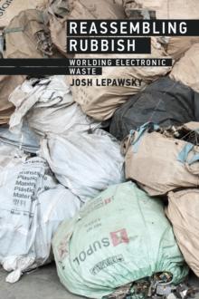 Reassembling Rubbish : Worlding Electronic Waste