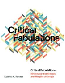 Critical Fabulations : Reworking the Methods and Margins of Design