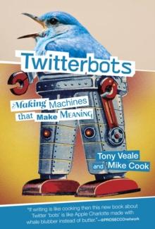 Twitterbots : Making Machines that Make Meaning