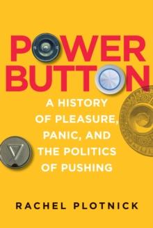 Power Button : A History of Pleasure, Panic, and the Politics of Pushing