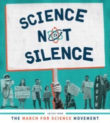 Science Not Silence : Voices from the March for Science Movement